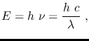 $\displaystyle E=h~\nu=\frac{h~c}{\lambda}~,$