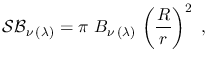 $\displaystyle \mathcal{SB}_{\nu\,(\lambda)}=\pi~B_{\nu\,(\lambda)}\,\left(\frac{R}{r}\right)^2~,$