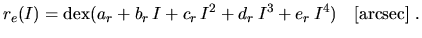 $\displaystyle r_e(I)=\textrm{dex}(a_r+b_r\,I+c_r\,I^2+d_r\,I^3+e_r\,I^4)~~~\mathrm{[arcsec]}~.$