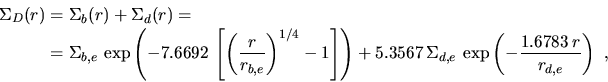\begin{displaymath}\begin{split}\Sigma_D(r)&=\Sigma_b(r)+\Sigma_d(r)=\\ &=\Sigm...
...,e}\,\exp \left(-\frac{1.6783\,r}{r_{d,e}}\right)~, \end{split}\end{displaymath}