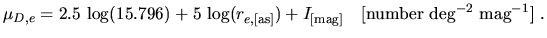 $\displaystyle \mu_{D,e}=2.5\,\log(15.796)+5\,\log(r_{e,\mathrm{[as]}})+I_{\mathrm{[mag]}} ~~~\mathrm{[number~deg^{-2}~mag^{-1}]}~.$