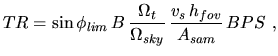 $\displaystyle TR=\sin\phi_{lim}\,B\,\frac{\Omega_t}{\Omega_{sky}}\,\frac{v_s\,h_{fov}}{A_{sam}}\,BPS~,$