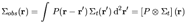$\displaystyle \Sigma_{obs}(\mathbf{r})= \int \,P(\mathbf{r-r'})\,\Sigma_{t}(\mathbf{r'})\,\mathrm{d}^2\mathbf{r'}= \left[P\otimes\Sigma_{t}\right](\mathbf{r})$