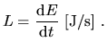 $\displaystyle L=\frac{\mathrm{d}E}{\mathrm{d}t}~\mathrm{[J / s]}~.$