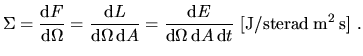 $\displaystyle \Sigma=\frac{\mathrm{d}F}{\mathrm{d}\Omega}=\frac{\mathrm{d}L}{\m...
...rm{d}\Omega \, \mathrm{d}A \, \mathrm{d}t} ~\mathrm{[J / sterad \: m^2 \: s]}~.$