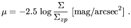 $\displaystyle \mu=-2.5\,\log\frac{\Sigma}{\Sigma_{zp}}~\mathrm{[mag/arcsec^2]}~.$