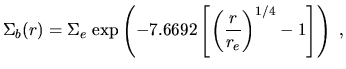 $\displaystyle \Sigma_b(r) = \Sigma_e \,\exp\left(-7.6692 \left[\left(\frac{r}{r_e}\right) ^{1/4}-1\right] \right)~,$