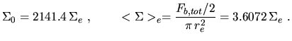 $\displaystyle \Sigma_0=2141.4\,\Sigma_e~,~~~~~~~ <\Sigma>_e=\frac{F_{b,tot}/2}{\pi\,r_e^2}=3.6072\,\Sigma_e~.$