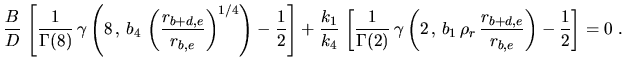 $\displaystyle \frac{B}{D}\,\left[\frac{1}{\Gamma(8)}\, \gamma\left(8\, , \,b_4\...
...t(2\, , \,b_1\,\rho_r\,\frac{r_{b+d,e}}{r_{b,e}}\right) -\frac{1}{2}\right]=0~.$