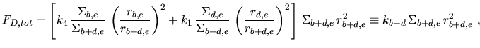 $\displaystyle F_{D,tot}=\left[k_4\,\frac{\Sigma_{b,e}}{\Sigma_{b+d,e}} \,\left(...
...ght]\,\Sigma_{b+d,e}\,r_{b+d,e}^2 \equiv k_{b+d}\,\Sigma_{b+d,e}\,r_{b+d,e}^2~,$