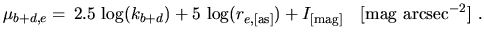 $\displaystyle \mu_{b+d,e}=\,2.5\,\log(k_{b+d})+5\,\log(r_{e,\mathrm{[as]}})+ I_{\mathrm{[mag]}}~~~\mathrm{[mag~arcsec^{-2}]}~.$