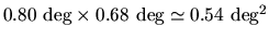 $ 0.80~\textrm{deg}\times 0.68~\textrm{deg}\simeq 0.54~\textrm{deg}^2$