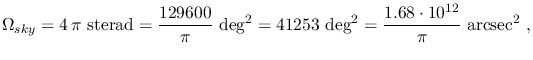 $\displaystyle \Omega_{sky}=4\,\pi~\textrm{sterad}=\frac{129600}{\pi}~\textrm{deg}^2=41253~\textrm{deg}^2=\frac{1.68\cdot10^{12}}{\pi}~\textrm{arcsec}^2~,$