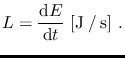 $\displaystyle L=\frac{\mathrm{d} E}{\mathrm{d} t}~\mathrm{[J \: / \: s]}~.$