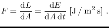 $\displaystyle F=\frac{\mathrm{d} L}{\mathrm{d} A}=\frac{\mathrm{d} E}{\mathrm{d} A \, \mathrm{d} t}~\mathrm{[J \: / \: m^2 \: s]}~.$