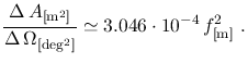 $\displaystyle \frac{\Delta\,A_{[\mathrm{m}^2]}}
{\Delta\,\Omega_{[\mathrm{deg^2}]}}\simeq
3.046\cdot10^{-4}\,f_{[\mathrm{m}]}^2~.$
