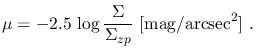 $\displaystyle \mu=-2.5\,\log\frac{\Sigma}{\Sigma_{zp}}~\mathrm{[mag/arcsec^2]}~.$