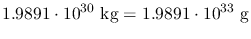 $\displaystyle 1.9891\cdot10^{30}~\mathrm{kg} = 1.9891\cdot10^{33}~\mathrm{g}$