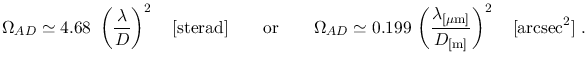 $\displaystyle \Omega_{AD}\simeq4.68~\left(\frac{\lambda}{D}\right)^2~~~[\mathrm...
...{\lambda_{[\mathrm{\mu m}]}}{D_{[\mathrm{m}]}}\right)^2~~~[\mathrm{arcsec^2}]~.$