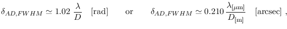 $\displaystyle \delta_{AD,FWHM}\simeq1.02~\frac{\lambda}{D}~~~[\mathrm{rad}]~~~~...
....210\,\frac{\lambda_{[\mathrm{\mu m}]}}{D_{[\mathrm{m}]}}~~~[\mathrm{arcsec}]~,$