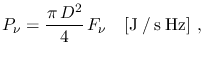 $\displaystyle P_{\nu}=\frac{\pi\,D^2}{4}\,F_{\nu}~~~[\mathrm{J \: / \: s \: Hz}]~,$