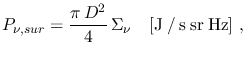 $\displaystyle P_{\nu,sur}=\frac{\pi\,D^2}{4}\,\Sigma_{\nu}~~~[\mathrm{J \: / \: s \: sr \: Hz}]~,$