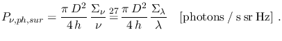 % latex2html id marker 1693
$\displaystyle P_{\nu,ph,sur}=\frac{\pi\,D^2}{4\,h}...
...,\frac{\Sigma_{\lambda}}{\lambda}
~~~[\mathrm{photons \: / \: s \: sr \: Hz}]~.$