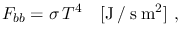 $\displaystyle F_{bb}=\sigma\,T^4~~~[\mathrm{J \: / \: s \: m^2}]~,$