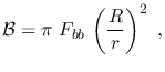 $\displaystyle \mathcal{B}=\pi~F_{bb}\,\left(\frac{R}{r}\right)^2~,$