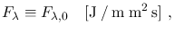 $\displaystyle F_{\lambda} \equiv F_{\lambda,0}~~~\mathrm{[J \: / \: m \: m^2 \: s]}~,$