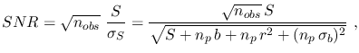 $\displaystyle SNR=\sqrt{n_{obs}}~\frac{S}{\sigma_S}=\frac{\sqrt{n_{obs}}\,S}
{\sqrt{S+n_p\,b+n_p\,r^2+(n_p\,\sigma_b)^2}}~,$