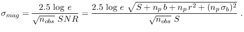 $\displaystyle \sigma_{mag}=\frac{2.5\,\log\,e}{\sqrt{n_{obs}}~SNR}=
\frac{2.5\,\log\,e~\sqrt{S+n_p\,b+n_p\,r^2+(n_p\,\sigma_b)^2}}{\sqrt{n_{obs}}~S}~.$