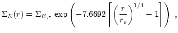 $\displaystyle \Sigma_E(r) = \Sigma_{E,e} \,\exp\left(-7.6692 \left[\left(\frac{r}{r_e}\right) ^{1/4}-1\right] \right)~,$