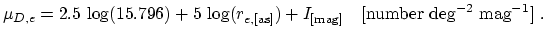 $\displaystyle \mu_{D,e}=2.5\,\log(15.796)+5\,\log(r_{e,\mathrm{[as]}})+I_{\mathrm{[mag]}} ~~~\mathrm{[number~deg^{-2}~mag^{-1}]}~.$