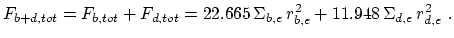 $\displaystyle F_{b+d,tot}=F_{b,tot}+F_{d,tot}=22.665\,\Sigma_{b,e}\,r_{b,e}^2+ 11.948\,\Sigma_{d,e}\,r_{d,e}^2~.$