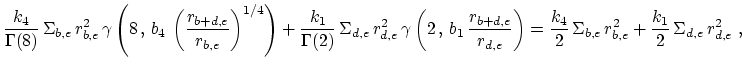 $\displaystyle \frac{k_4}{\Gamma(8)}\,\Sigma_{b,e}\,r_{b,e}^2\,\gamma\left(8\, ,...
...frac{k_4}{2}\,\Sigma_{b,e}\,r_{b,e}^2+ \frac{k_1}{2}\,\Sigma_{d,e}\,r_{d,e}^2~,$