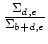 $ \frac{\Sigma_{d,e}}{\Sigma_{b+d,e}}$