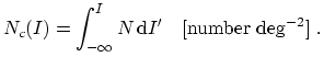 $\displaystyle N_c(I) = \int_{-\infty}^{I} N \,\mathrm{d}I'~~~\mathrm{[number~deg^{-2}]}~.$